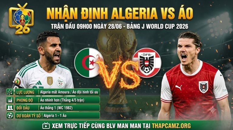 Nhận định bóng đá Algeria vs Áo tại bảng J World Cup 2026, so sánh lực lượng và phong độ trước trận cầu sinh tử cập nhật trên ThapcamTV.
