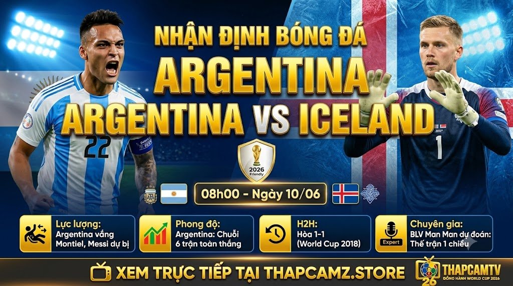 Nhận định bóng đá Argentina vs Iceland lúc 08h00 ngày 10/06. Phân tích chi tiết lực lượng và phong độ đội tuyển từ ThapcamTV.