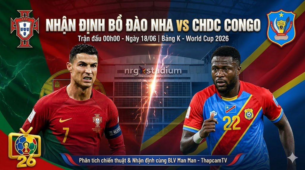 Nhận định bóng đá Bồ Đào Nha vs CHDC Congo bảng K World Cup 2026 cùng chuyên gia ThapcamTV.
