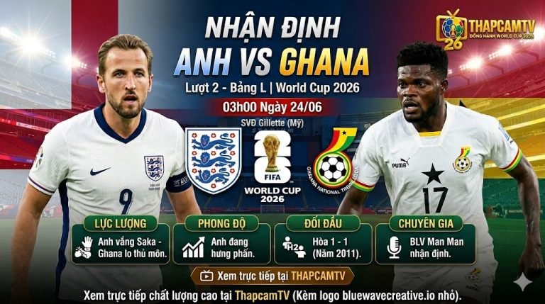 Nhận định bóng đá Anh vs Ghana lượt 2 bảng L World Cup 2026 trên Thapcamtv
