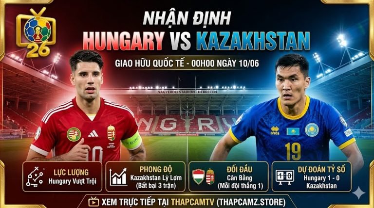 Nhận định bóng đá trận Hungary vs Kazakhstan lúc 00h00 ngày 10/06/2026, phân tích tương quan lực lượng và dự đoán kết quả chuyên sâu từ chuyên gia ThapcamTV.