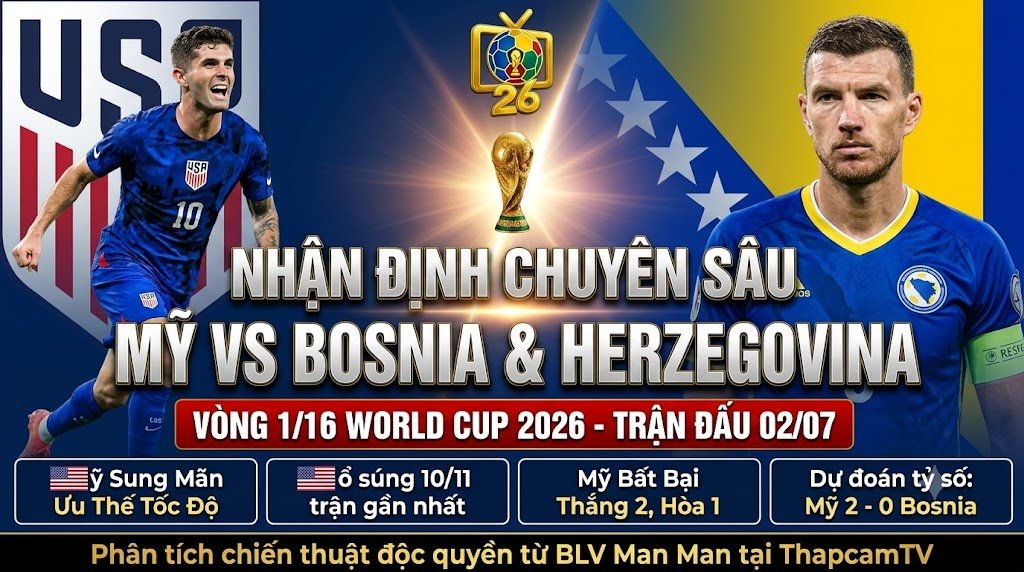 Nhận định tổng quan trận đấu Mỹ vs Bosnia & Herzegovina vòng 1/16 World Cup 2026 trên kênh ThapcamTV.