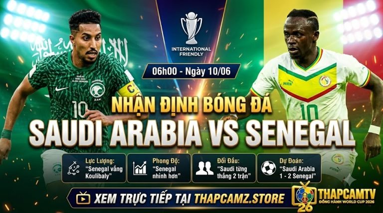 Nhận định bóng đá Saudi Arabia vs Senegal lúc 06h00 ngày 10/06. Đánh giá phong độ và tương quan lực lượng hai đội tuyển trước thềm World Cup 2026 trên nền tảng ThapcamTV.