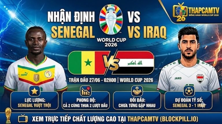 Nhận định bóng đá Senegal vs Iraq bảng I World Cup 2026 chi tiết từ chuyên gia ThapcamTV.