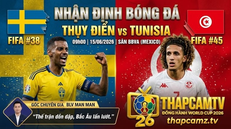 Nhận định trận đấu Thụy Điển vs Tunisia bảng F World Cup 2026 cùng chuyên gia BLV Man Man của ThapcamTV.