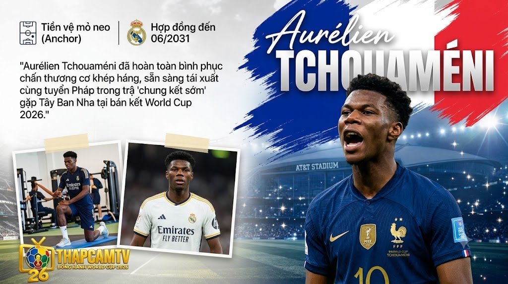 Hình ảnh tiền vệ Aurélien Tchouaméni chính thức trở lại đội hình tuyển Pháp trong trận bán kết World Cup 2026 gặp Tây Ban Nha.