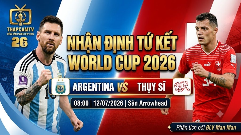 Hình ảnh nhận định tứ kết World Cup 2026 trận Argentina vs Thụy Sĩ, góc nhìn chuyên môn từ BLV Man Man độc quyền trên ThapcamTV.