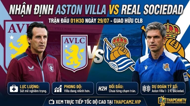 Nhận định trận đấu Aston Villa vs Real Sociedad lúc 01h30 ngày 29/07, giao hữu câu lạc bộ cùng chuyên gia ThapcamTV.