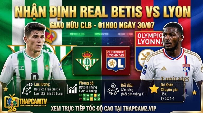 Nhận định tổng quan trận đấu giao hữu giữa Real Betis vs Lyon ngày 30/07, thông tin lực lượng và phong độ hai đội trên ThapcamTV.