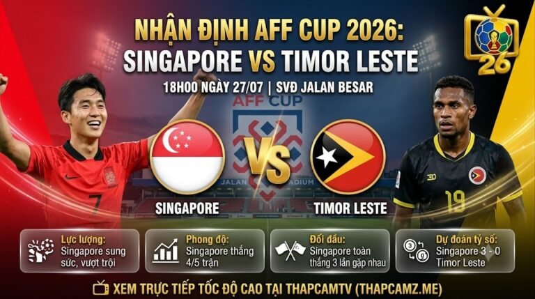 Nhận định tổng quan trận đấu Singapore vs Timor Leste tại vòng bảng AFF Cup 2026 lúc 18h00 ngày 27/07.