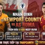 Nhận định tổng quan trận đấu giao hữu giữa Newport County và AS Roma lúc 01h00 ngày 05/08 - ThapcamTV.